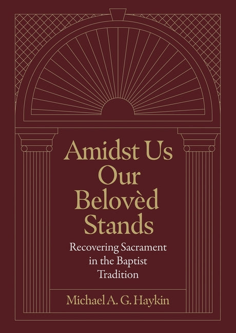 Amidst Us Our Beloved Stands: Recovering Sacrament in the Baptist Tradition - Ingram