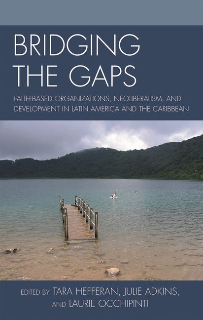 Bridging the Gaps: Faith-based Organizations, Neoliberalism, and Development in Latin America and the Caribbean - Ingram