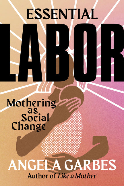 Essential Labor: Mothering as Social Change - Ingram