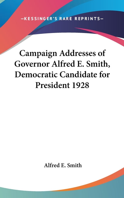 Campaign Addresses of Governor Alfred E. Smith, Democratic Candidate for President 1928 - Ingram