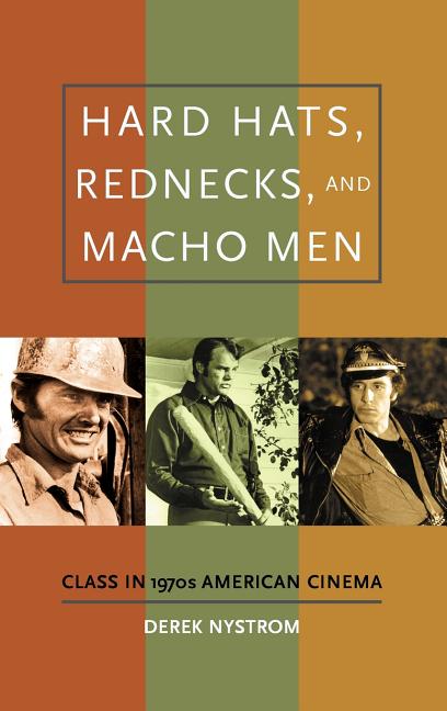Hard Hats, Rednecks, and Macho Men: Class in 1970s American Cinema - Ingram