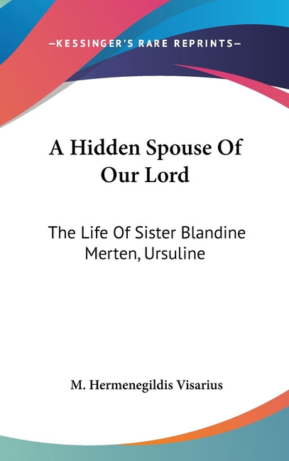 Hidden Spouse Of Our Lord: The Life Of Sister Blandine Merten, Ursuline - Ingram