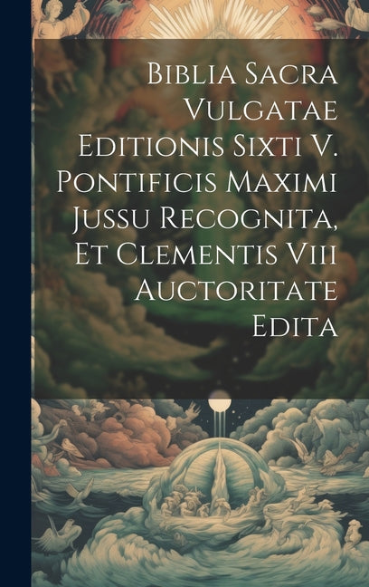 Biblia Sacra Vulgatae Editionis Sixti V. Pontificis Maximi Jussu Recognita, Et Clementis Viii Auctoritate Edita - Ingram