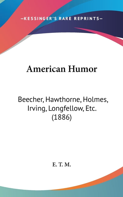 American Humor: Beecher, Hawthorne, Holmes, Irving, Longfellow, Etc. (1886) - Ingram