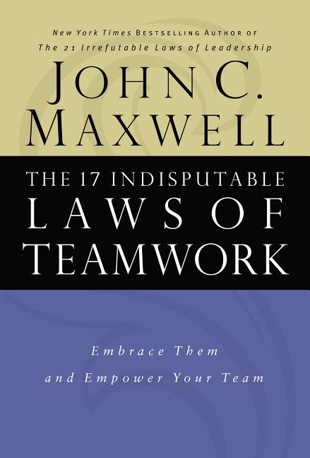 17 Indisputable Laws of Teamwork: Embrace Them and Empower Your Team - Ingram