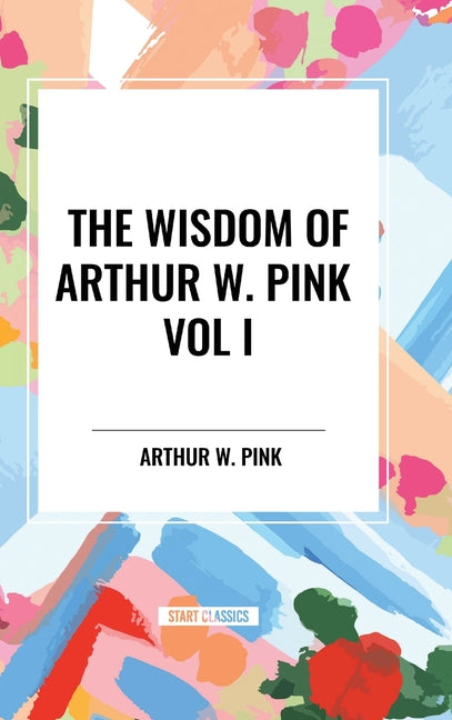 Wisdom of Arthur W. Pink Vol I: The Holy Spirit, The Attributes of God, The Sovereignty of God - Ingram