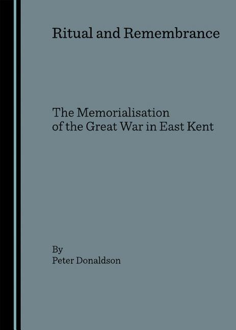 Ritual and Remembrance: The Memorialisation of the Great War in East Kent - Ingram