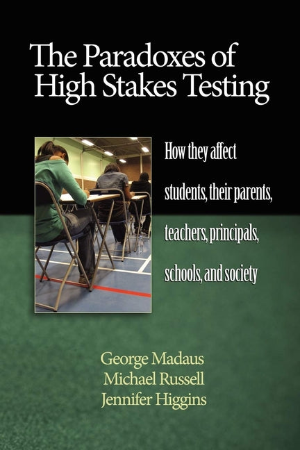Paradoxes of High Stakes Testing: How They Affect Students, Their Parents, Teachers, Principals, Schools, and Society (Hc) - Ingram