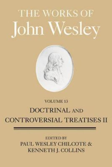 Works of John Wesley, Volume 13: Doctrinal and Controversial Treatises II (Bicentennial) - Ingram