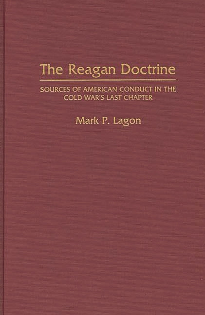 Reagan Doctrine: Sources of American Conduct in the Cold War's Last Chapter - Ingram