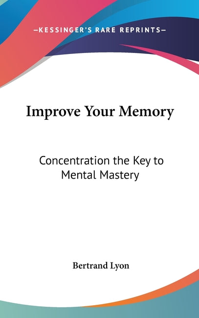 Improve Your Memory: Concentration the Key to Mental Mastery - Ingram