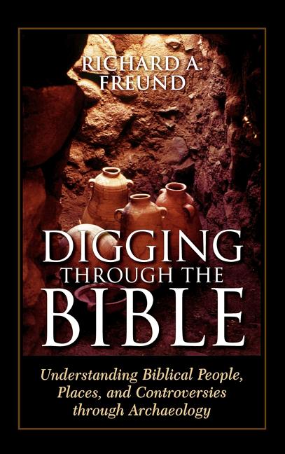 Digging Through the Bible: Understanding Biblical People, Places, and Controversies through Archaeology - Ingram