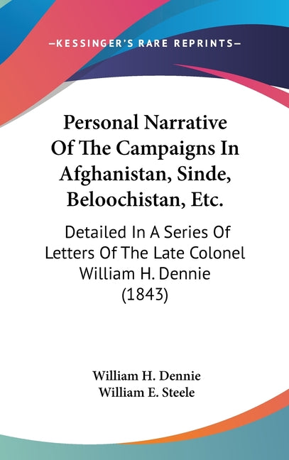 Personal Narrative Of The Campaigns In Afghanistan, Sinde, Beloochistan, Etc.: Detailed In A Series Of Letters Of The Late Colonel William H. Dennie ( - Ingram