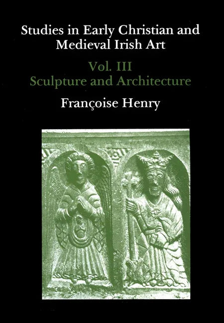 Studies in Early Christian and Medieval Irish Art, Volume III: Sculpture and Architecture - stevensbooks