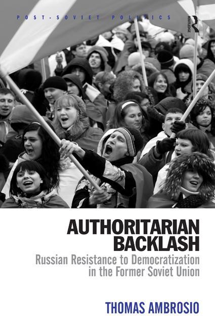 Authoritarian Backlash: Russian Resistance to Democratization in the Former Soviet Union - Ingram