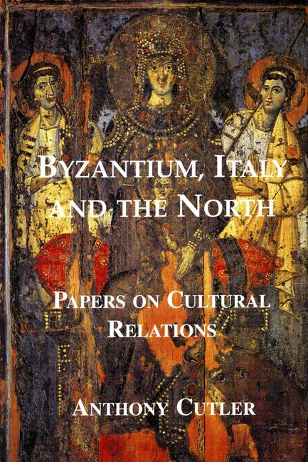 Byzantium, Italy and the North: Papers on Cultural Relations - stevensbooks