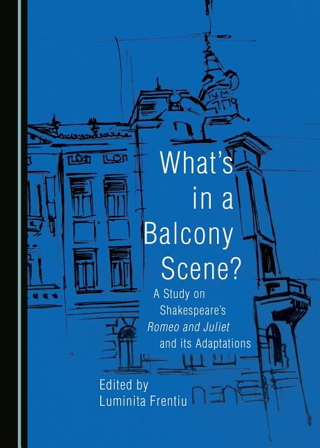 What's in a Balcony Scene? a Study on Shakespeare's Romeo and Juliet and Its Adaptations - Ingram