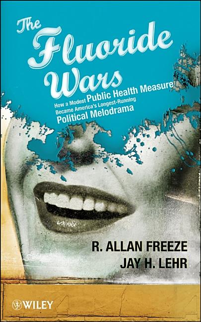 Fluoride Wars: How a Modest Public Health Measure Became America's Longest-Running Political Melodrama - Ingram