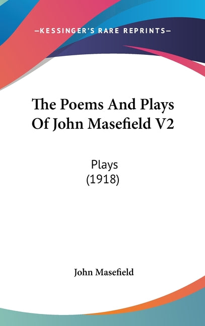 Poems And Plays Of John Masefield V2: Plays (1918) - Ingram