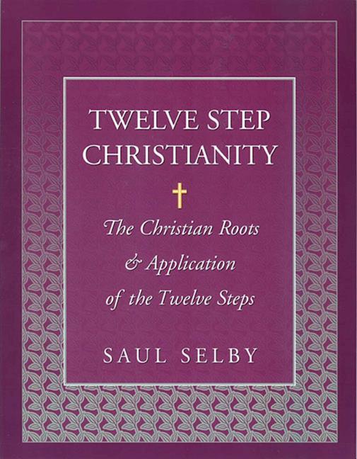 Twelve Step Christianity: The Christian Roots & Application of the Twelve Steps - Ingram