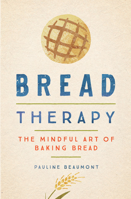 Bread Therapy: The Mindful Art of Baking Bread - Ingram