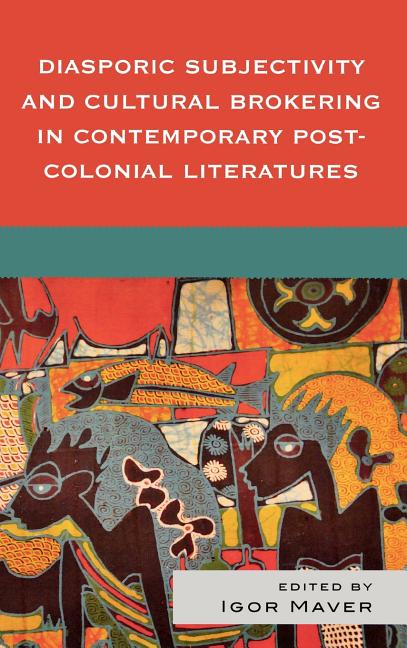 Diasporic Subjectivity and Cultural Brokering in Contemporary Post-Colonial Literatures - Ingram