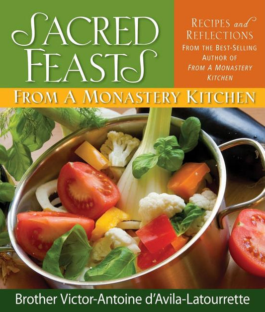Sacred Feasts: From a Monastery Kitchen: From a Monastery Kitchen - Ingram