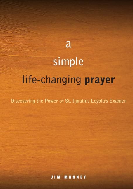Simple, Life-Changing Prayer: Discovering the Power of St. Ignatius Loyola's Examen (First Edition, First) - Ingram