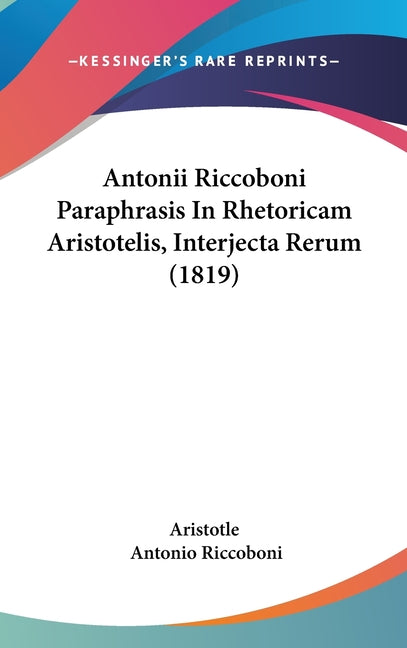Antonii Riccoboni Paraphrasis In Rhetoricam Aristotelis, Interjecta Rerum (1819) - Ingram