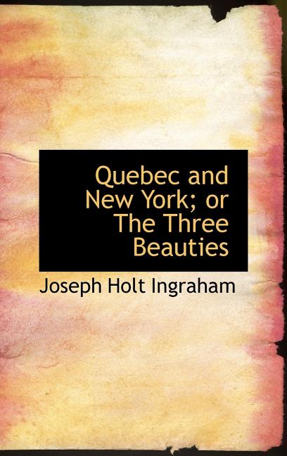Quebec and New York; or The Three Beauties - Ingram