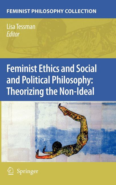 Feminist Ethics and Social and Political Philosophy: Theorizing the Non-Ideal (2009) - Ingram