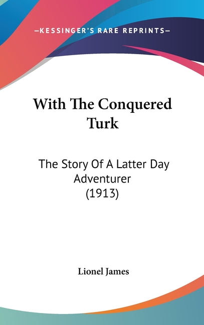 With The Conquered Turk: The Story Of A Latter Day Adventurer (1913) - Ingram