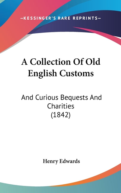 Collection Of Old English Customs: And Curious Bequests And Charities (1842) - Ingram