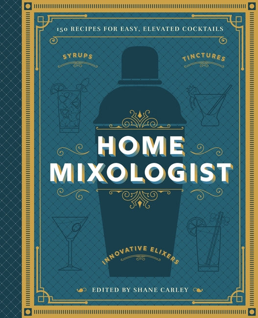 Home Mixologist: Shake Up Your Cocktail Game with 150 Recipes - Ingram