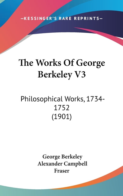 Works Of George Berkeley V3: Philosophical Works, 1734-1752 (1901) - Ingram