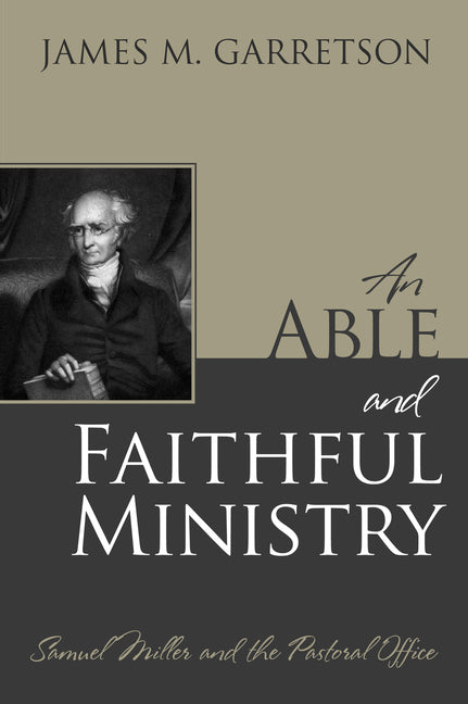 Able and Faithful Ministry: Samuel Miller and the Pastoral Office - Ingram
