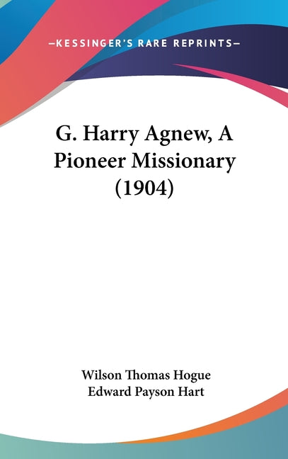 G. Harry Agnew, A Pioneer Missionary (1904) - Ingram