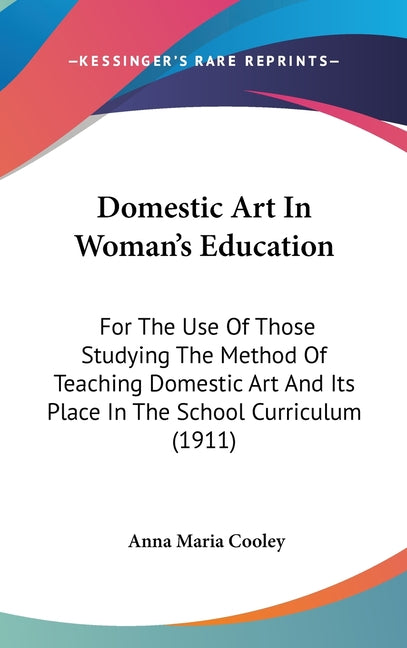 Domestic Art In Woman's Education: For The Use Of Those Studying The Method Of Teaching Domestic Art And Its Place In The School Curriculum (1911) - Ingram