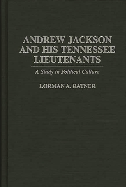 Andrew Jackson and His Tennessee Lieutenants: A Study in Political Culture - Ingram