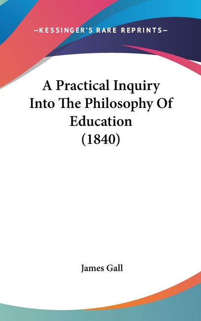 Practical Inquiry Into The Philosophy Of Education (1840) - Ingram