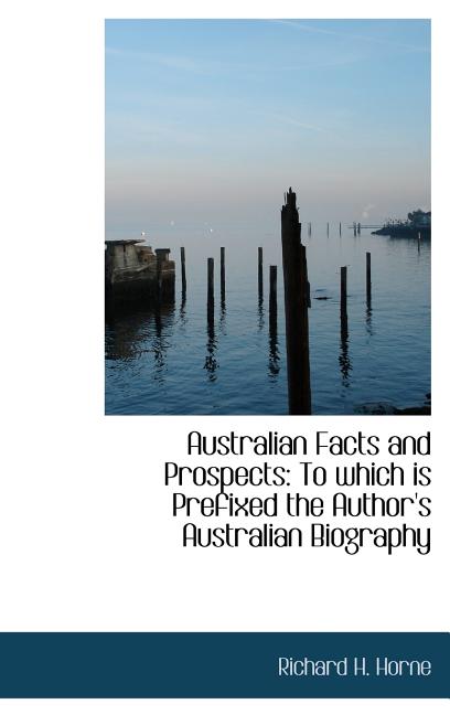 Australian Facts and Prospects: To which is Prefixed the Author's Australian Biography - Ingram