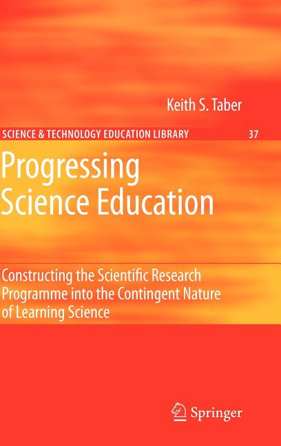 Progressing Science Education: Constructing the Scientific Research Programme Into the Contingent Nature of Learning Science (2009) - Ingram