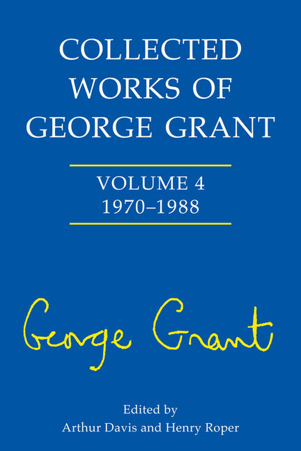 Collected Works of George Grant: 1970 - 1988 - Ingram