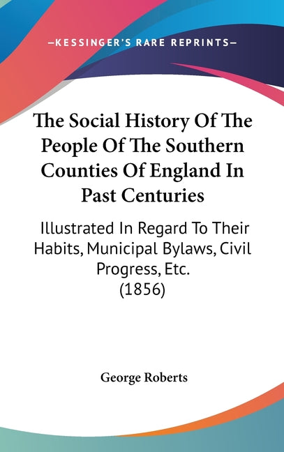 Social History Of The People Of The Southern Counties Of England In Past Centuries: Illustrated In Regard To Their Habits, Municipal Bylaws, Civil Pro - Ingram
