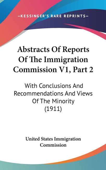 Abstracts Of Reports Of The Immigration Commission V1, Part 2: With Conclusions And Recommendations And Views Of The Minority (1911) - Ingram