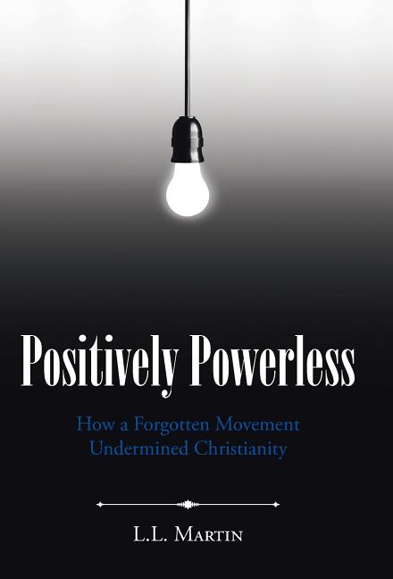 Positively Powerless: How a Forgotten Movement Undermined Christianity - Ingram
