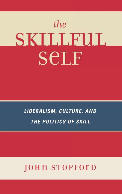 Skillful Self: Liberalism, Culture, and the Politics of Skill - Ingram