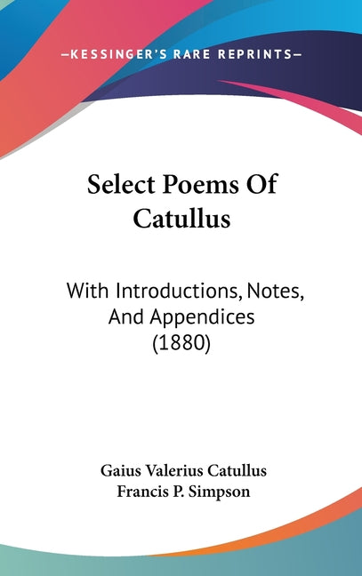 Select Poems Of Catullus: With Introductions, Notes, And Appendices (1880) - Ingram