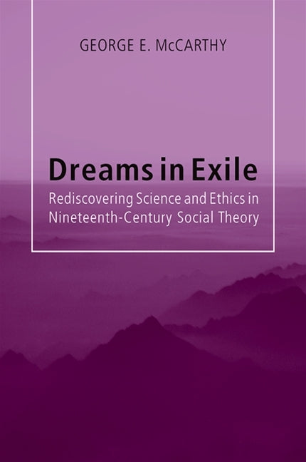 Dreams in Exile: Rediscovering Science and Ethics in Nineteenth-Century Social Theory - Ingram