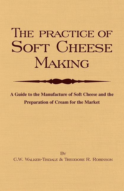 Practice of Soft Cheesemaking - A Guide to the Manufacture of Soft Cheese and the Preparation of Cream for the Market: Read Country Book - Ingram